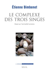 Le complexe des trois singes : essai sur l'animalité humaine - Etienne Bimbenet
