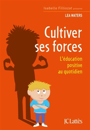 Cultiver ses forces : l'éducation positive au quotidien - Lea Waters