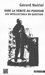 Dire la vérité au pouvoir : les intellectuels en question - Gérard Noiriel