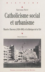 Catholicisme social et urbanisme : Maurice Ducreux (1924-1985) et la fabrique de la cité - Maryvonne Prévot