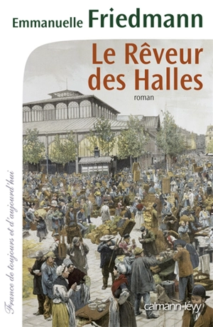 Le rêveur des Halles - Emmanuelle Friedmann