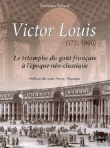 Victor Louis (1731-1800) : le triomphe du goût français à l'époque néo-classique - Christian Taillard