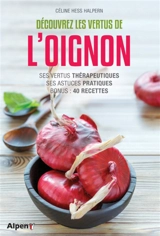 Découvrez les vertus de l'oignon : ses vertus thérapeutiques, ses astuces pratiques, bonus, 40 recettes - Céline Hess-Halpern