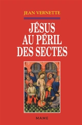 Jésus au péril des sectes : ésotérisme, gnoses et nouvelle religiosité - Jean Vernette
