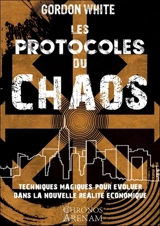 Les protocoles du chaos : techniques magiques pour évoluer dans la nouvelle réalité économique - Gordon White