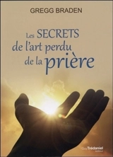 Les secrets de l'art perdu de la prière - Gregg Braden