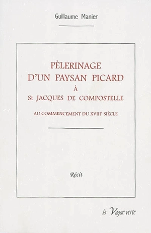 Pèlerinage d'un paysan picard à Saint-Jacques-de-Compostelle au commencement du XVIIIe siècle - Guillaume Manier