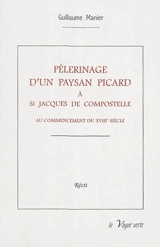 Pèlerinage d'un paysan picard à Saint-Jacques-de-Compostelle au commencement du XVIIIe siècle - Guillaume Manier