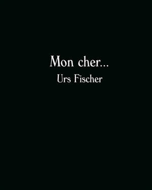 Mon cher... : Urs Fischer : exposition, Arles, Fondation Vincent Van Gogh, du 1er octobre 2016 au 29 janvier 2017
