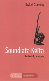 Soundiata Keïta : le lion du Manden - Raphaël Chauvancy