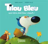 Tilou Bleu. Tilou Bleu veut être chercheur d'oeufs ! - Daniel Picouly
