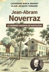 Jean-Abram Noverraz : le dernier Vaudois de Napoléon - Catherine Minck-Brandt