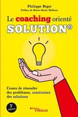 Le coaching orienté solution : cessez de résoudre des problèmes, construisez des solutions - Philippe Bigot
