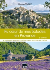 Au coeur de mes balades en Provence : 60 itinéraires, Bouches-du-Rhône, Gard, Vaucluse, Var, Drôme - Christian Prunet