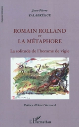 Romain Rolland et la métaphore : la solitude de l'homme de vigie - Jean-Pierre Valabrègue