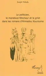 Le politicien, le marabout-féticheur et le griot dans les romans d'Ahmadou Kourouma - Joseph Ndinda