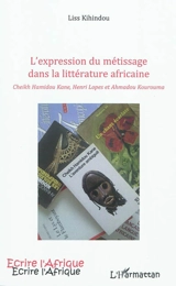 L'expression du métissage dans la littérature africaine : Cheikh Hamidou Kane, Henri Lopes et Ahmadou Kourouma - Liss Kihindou