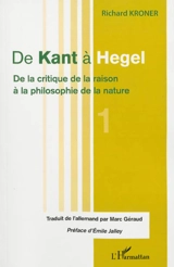 De Kant à Hegel. Vol. 1. De la critique de la raison à la philosophie de la nature - Richard Kroner