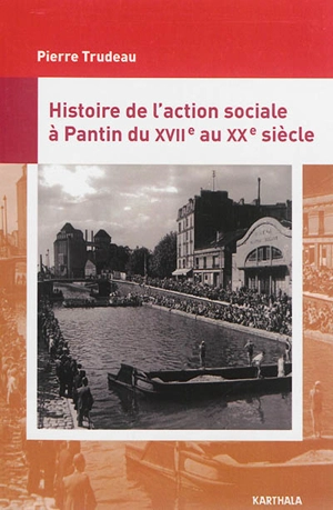 Histoire de l'action sociale à Pantin : XVIIe-XXe siècle - Pierre Trudeau