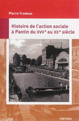 Histoire de l'action sociale à Pantin : XVIIe-XXe siècle - Pierre Trudeau