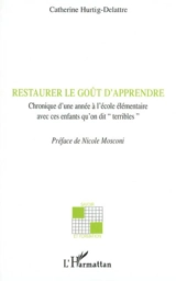 Restaurer le goût d'apprendre : chronique d'une année à l'école élémentaire avec ces enfants qu'on dit terribles - Catherine Hurtig-Delattre