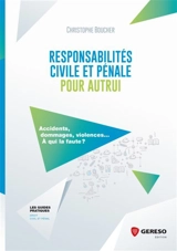 Responsabilités civile et pénale pour autrui : accidents, dommages, violences... A qui la faute ? - Christophe Boucher
