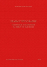 Erasme typographe : humanisme et imprimerie au début du XVIe siècle - Alexandre Vanautgaerden