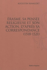 Erasme, sa pensée religieuse et son action, d'après sa correspondance (1518-1521) - Augustin Renaudet