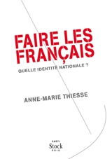 Faire les Français : quelle identité nationale ? - Anne-Marie Thiesse