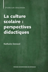 La culture scolaire : perspectives didactiques - Nathalie Denizot