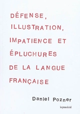 Défense, illustration, impatience et épluchures de la langue française - Daniel Pozner
