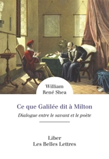 Ce que Galilée dit à Milton : dialogue entre le savant et le poète - William Shea