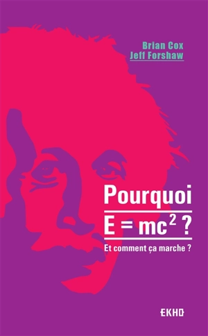 Pourquoi E=mc2 ? : et comment ça marche ? - Brian Cox