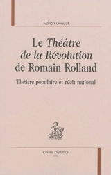 Le théâtre de la Révolution de Romain Rolland : théâtre populaire et récit national - Marion Denizot-Foulquier
