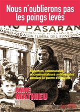 Nous n'oublierons pas les poings levés : reporters, éditorialistes et commentateurs antifascistes pendant la guerre d'Espagne - Anne Mathieu
