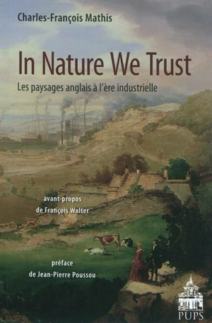 In nature we trust : les paysages anglais à l'ère industrielle - Charles-François Mathis