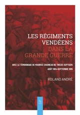 Les régiments vendéens dans la Grande Guerre : avec le témoignage de Maurice Chaineau de Treize-Septiers : août 1914-septembre 1915 - Roland André