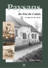 Paysans du Pas-de-Calais : à l'aube du XXe siècle - Roland André