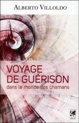 Voyage de guérison dans le monde des chamans - Alberto Villoldo