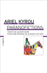Paranofictions : traité de savoir vivre pour une époque de science-fiction - Ariel Kyrou
