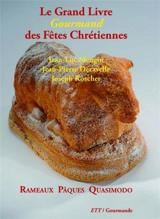 Le grand livre gourmand des fêtes chrétiennes : Rameaux, Pâques, Quasimodo - Jean-Luc Mengin