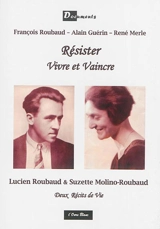 Résister : vivre et vaincre : deux récits de vie - Lucien Roubaud