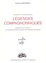 Histoire et symbolisme des légendes compagnonniques : étude sur le symbolisme dans le carnet de Villard-de-Honnecourt - Patrick Négrier