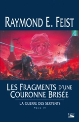 La guerre des serpents. Vol. 4. Les fragments d'une couronne brisée - Raymond Elias Feist