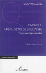 L'individu, raison d'être de l'humanité : pour un anarchisme humaniste : essai - Michel Manavella