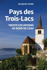 Pays des Trois-Lacs : trente excursions au bord de l'eau - Jacques Rime