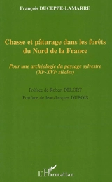 Chasse et pâturage dans les forêts du nord de la France : pour une archéologie du paysage sylvestre (XIe-XVIe siècles) - François Duceppe-Lamarre