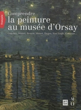 Comprendre la peinture au Musée d'Orsay : Courbet, Manet, Renoir, Monet, Degas, Van Gogh, Gauguin... - Françoise Bayle