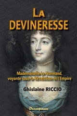 La devineresse : mademoiselle Le Normand, voyante sous la Révolution et l'Empire - Ghislaine Riccio