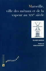 Marseille, ville des métaux et de la vapeur au XIXe siècle - Olivier Raveux